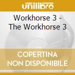 Workhorse 3 - The Workhorse 3 cd musicale di Workhorse 3
