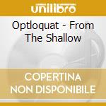 Optloquat - From The Shallow cd musicale