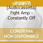 (Audiocassetta) Fight Amp - Constantly Off cd