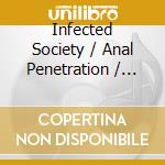 Infected Society / Anal Penetration / Vxpxoxaxaxwxaxmxc - Snuff Fetish Infection cd musicale di Infected Society / Anal Penetration / Vxpxoxaxaxwxaxmxc