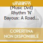 (Music Dvd) Rhythm 'N' Bayous: A Road Map To Louisiana Music [Edizione: Regno Unito] cd