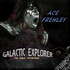 Ace Frehley - Galactic Explorer: The Uncut Interviews cd musicale di Ace Frehley