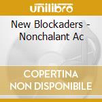 New Blockaders - Nonchalant Ac cd musicale di New Blockaders