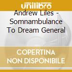 Andrew Liles - Somnambulance To Dream General cd musicale