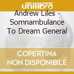 Andrew Liles - Somnambulance To Dream General cd
