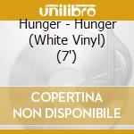 Hunger - Hunger (White Vinyl) (7
