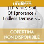 (LP Vinile) Soil Of Ignorance / Endless Demise - Split (7