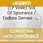 (LP Vinile) Soil Of Ignorance / Endless Demise - Split (7') vinile
