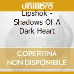 Lipshok - Shadows Of A Dark Heart cd