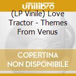 (LP Vinile) Love Tractor - Themes From Venus vinile