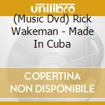 (Music Dvd) Rick Wakeman - Made In Cuba cd