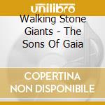 Walking Stone Giants - The Sons Of Gaia cd musicale di Walking Stone Giants