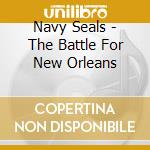 Navy Seals - The Battle For New Orleans cd musicale di Navy Seals