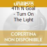 4Th N Goal - Turn On The Light cd