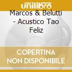 Marcos & Belutti - Acustico Tao Feliz cd musicale di Marcos & Belutti