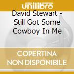 David Stewart - Still Got Some Cowboy In Me cd musicale