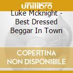 Luke Mcknight - Best Dressed Beggar In Town cd musicale