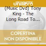 (Music Dvd) Tony King - The Long Road To The Hall Of Fame cd musicale