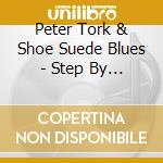 Peter Tork & Shoe Suede Blues - Step By Step cd musicale di Peter Tork & Shoe Suede Blues