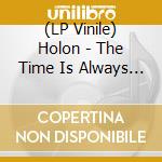 (LP Vinile) Holon - The Time Is Always Now lp vinile di Holon