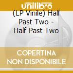 (LP Vinile) Half Past Two - Half Past Two vinile