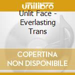 Unlit Face - Everlasting Trans cd musicale di Unlit Face