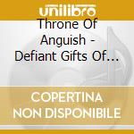 Throne Of Anguish - Defiant Gifts Of Torment cd musicale di Throne Of Anguish