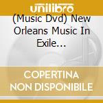 (Music Dvd) New Orleans Music In Exile [Edizione: Regno Unito] cd