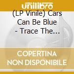 (LP Vinile) Cars Can Be Blue - Trace The Tension