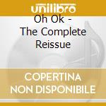 Oh Ok - The Complete Reissue cd