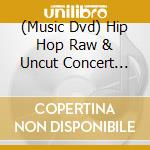(Music Dvd) Hip Hop Raw & Uncut Concert Series cd musicale