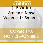 (LP Vinile) America Noise Volume 1: Smart Studios Era 1 (The Earliest Butch Vig Productions Available, Limited To 1000, Indie-Retail Ex / Various lp vinile di Various Artists