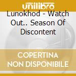Lunokhod - Watch Out.. Season Of Discontent cd musicale di Lunokhod