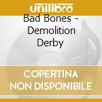 Bad Bones - Demolition Derby cd musicale di Bad Bones