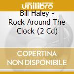 Bill Haley - Rock Around The Clock (2 Cd) cd