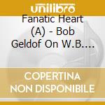 Fanatic Heart (A) - Bob Geldof On W.B. Yeats (3 Cd) cd musicale di Fanatic Heart (A)