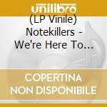 (LP Vinile) Notekillers - We're Here To Help lp vinile di Notekillers