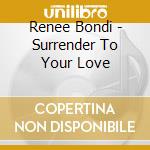 Renee Bondi - Surrender To Your Love cd musicale di Renee Bondi