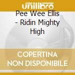 Pee Wee Ellis - Ridin Mighty High cd musicale di Pee Wee Ellis