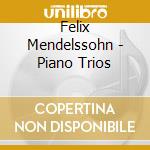 Felix Mendelssohn - Piano Trios cd musicale di Felix Mendelssohn