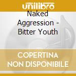 Naked Aggression - Bitter Youth cd