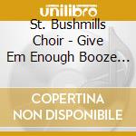 St. Bushmills Choir - Give Em Enough Booze Ep cd