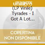 (LP Vinile) Tyrades - I Got A Lot (7