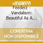 Feederz - Vandalism: Beautiful As A Rock... cd