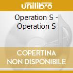 Operation S - Operation S cd musicale di Operation S