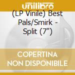 (LP Vinile) Best Pals/Smirk - Split (7') vinile