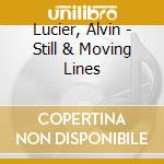Lucier, Alvin - Still & Moving Lines cd