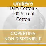 Haim Cotton - 100Percent Cotton cd