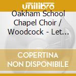 Oakham School Chapel Choir / Woodcock - Let All Th cd
