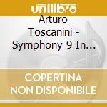 Arturo Toscanini - Symphony 9 In D Minor Op 125 cd musicale di Arturo Toscanini